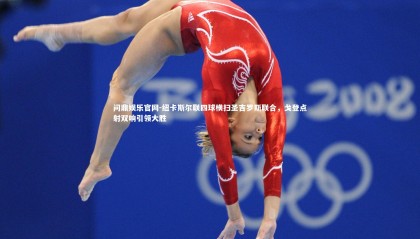 问鼎娱乐官网-纽卡斯尔联四球横扫圣吉罗斯联合，戈登点射双响引领大胜