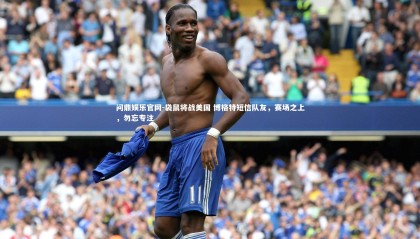 问鼎娱乐官网-袋鼠将战美国 博格特短信队友，赛场之上，勿忘专注