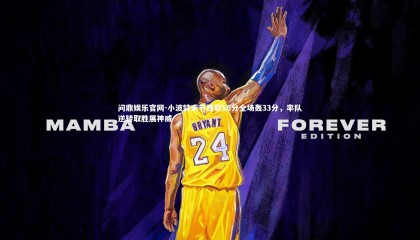 问鼎娱乐官网-小波特末节独取16分全场轰33分，率队逆转取胜展神威