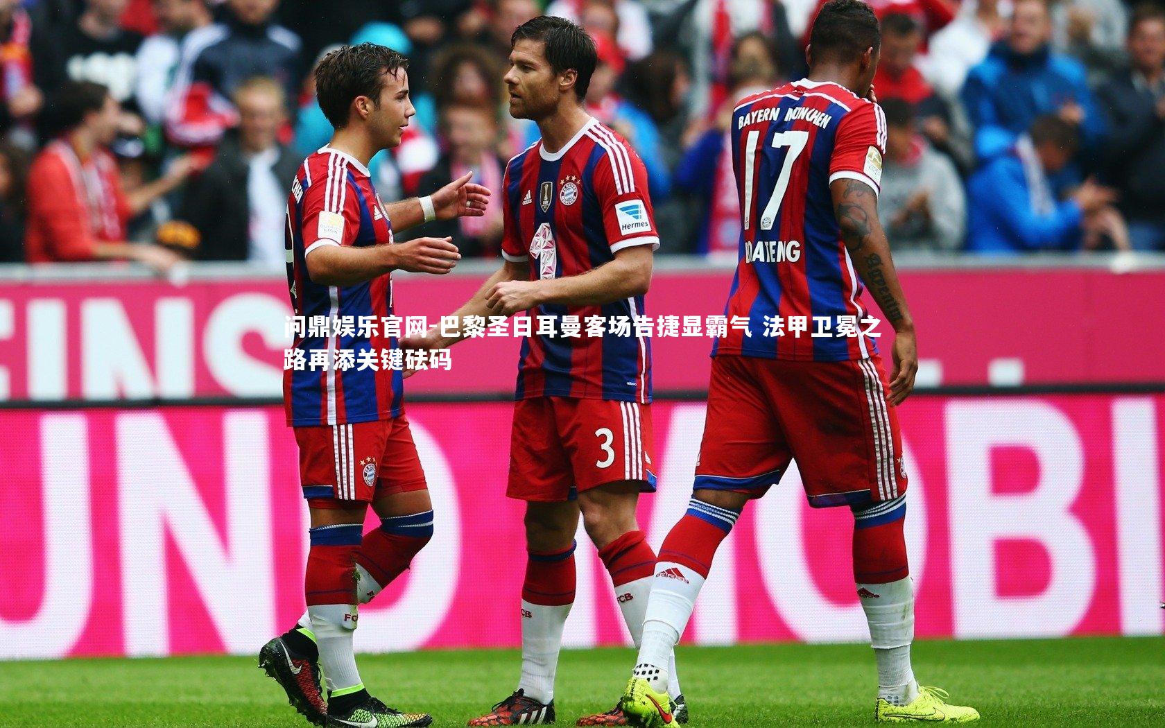 巴黎圣日耳曼客场告捷显霸气 法甲卫冕之路再添关键砝码