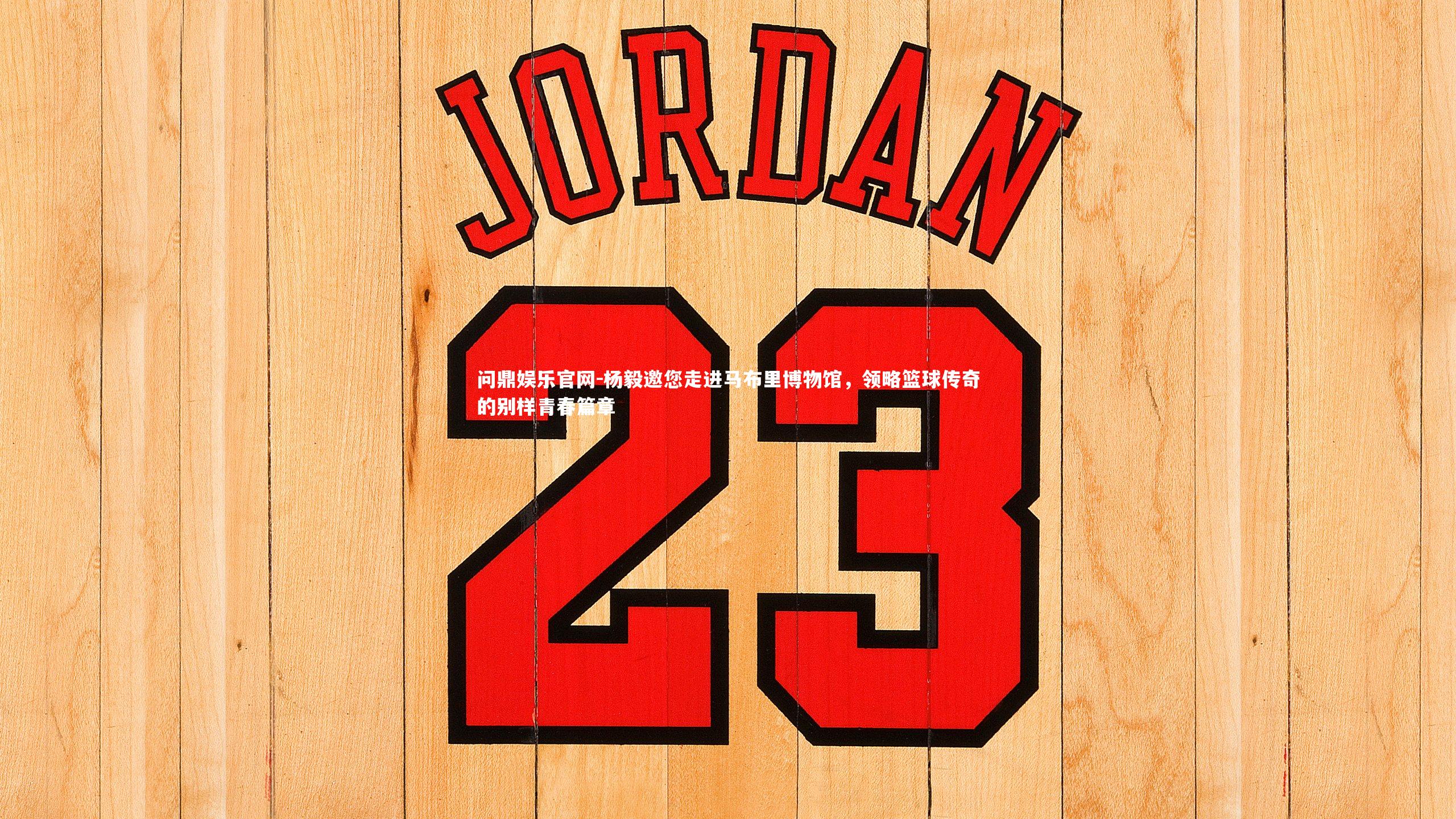 杨毅邀您走进马布里博物馆，领略篮球传奇的别样青春篇章